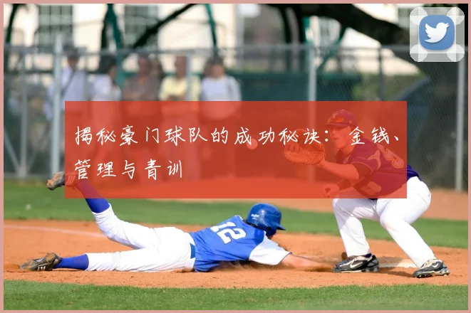 揭秘豪门球队的成功秘诀：金钱、管理与青训